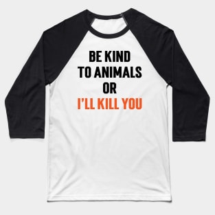 Be Kind To Animals or I'll kill you v5 Baseball T-Shirt